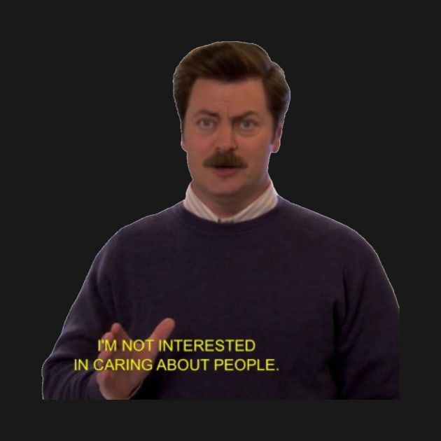 Ron Swanson - I'm Not Interested in Caring About People by thgsunset