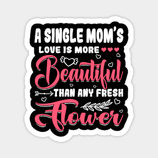 A Single Mom's Love Beautiful Than Any Flower Mother's Day Magnet