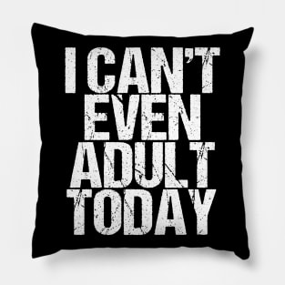 I Can't Even Adult Today Pillow