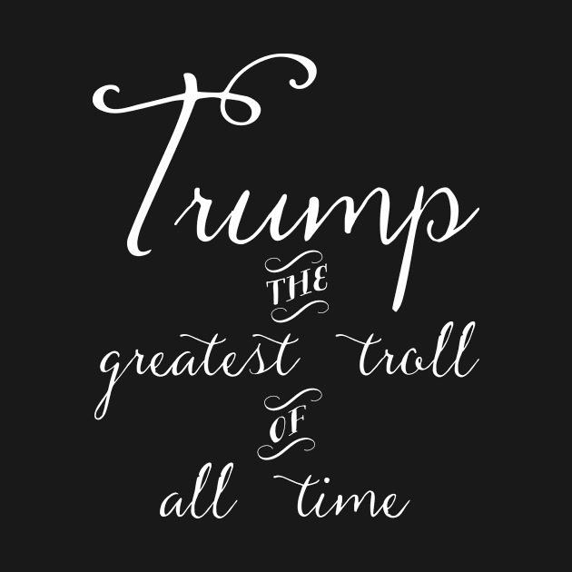 Trump - Greatest Troll of All Time White Print by HomeGiftShop