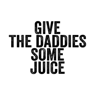 Give The Daddies Some Juice - Text Style Black Font T-Shirt