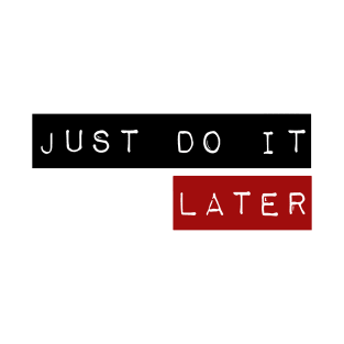 Just do it ... later T-Shirt