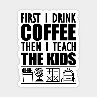 Kindergarten - First I drink coffee the I teach kids Magnet