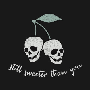 Still Sweeter Than  You - Skull Cherry T-Shirt