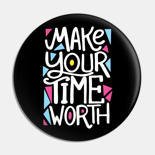 MAKE your time worth Pin by Mako Design 