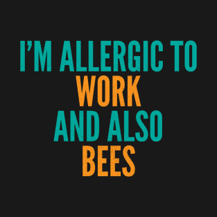 I'm Allergic To Work and Also Bees T-Shirt