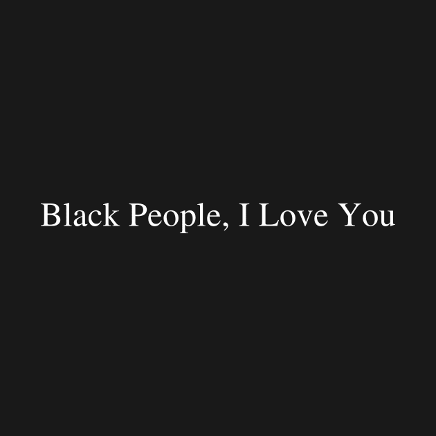 Black People Shirt, I Love You Tee, Black Rights Are Human Rights by SailorDesign