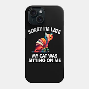 Sorry I'm Late My Cat Was Sitting On Me Phone Case