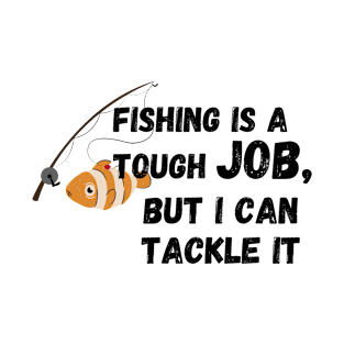 fishing is a tough job, but i can tackle it T-Shirt