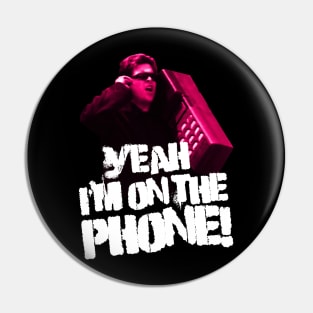 Yeah I'm on the Phone Pin