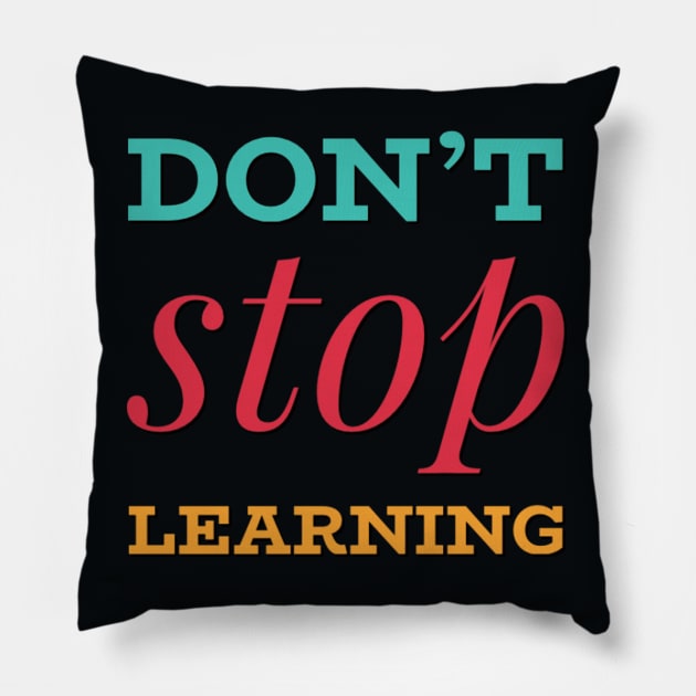 Don't Stop Learning. Everyday Learn Something New Pillow by BoogieCreates