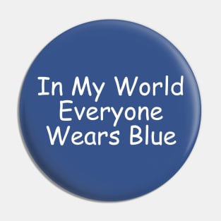 In My World Everyone Wears Blue Pin