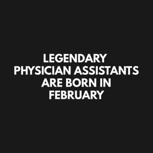 Legendary Physician Assistants Are Born In February T-Shirt