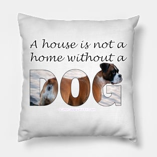 A house is not a home without a dog - Boxer oil painting word art Pillow