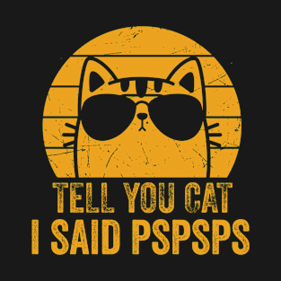 Tell Your Cat I Said Pspsps - Funny Gift T-Shirt