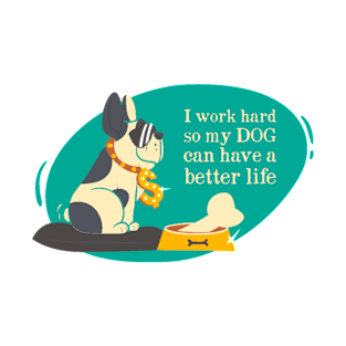 I Work Hard So My Dog Can Have A Better Life T-Shirt