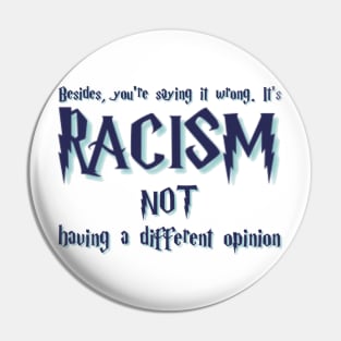 Besides, you're saying it wrong. It's racism not having a different opinion Pin