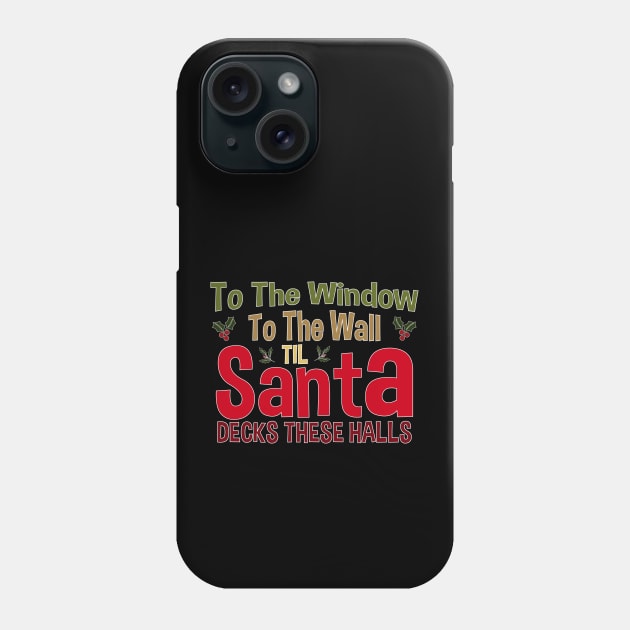 To The Window To The Wall Til Santa Decks These Halls Xmas Phone Case by zerouss