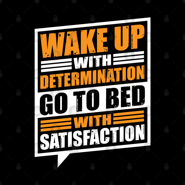 Wakeup with determination go to bed with satisfaction by Cuteepi