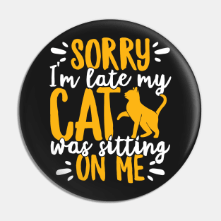 Sorry I'm Late My Cat Was Sitting On Me Pet graphic Pin