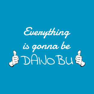 Everything is gonna be daijobu T-Shirt