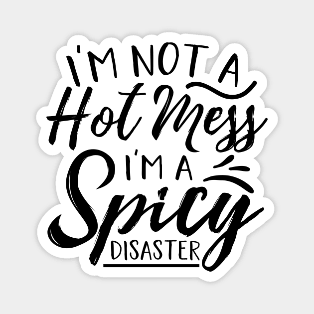 I’m Not A Hot Mess I’m A Spicy Disaster Magnet by autopic