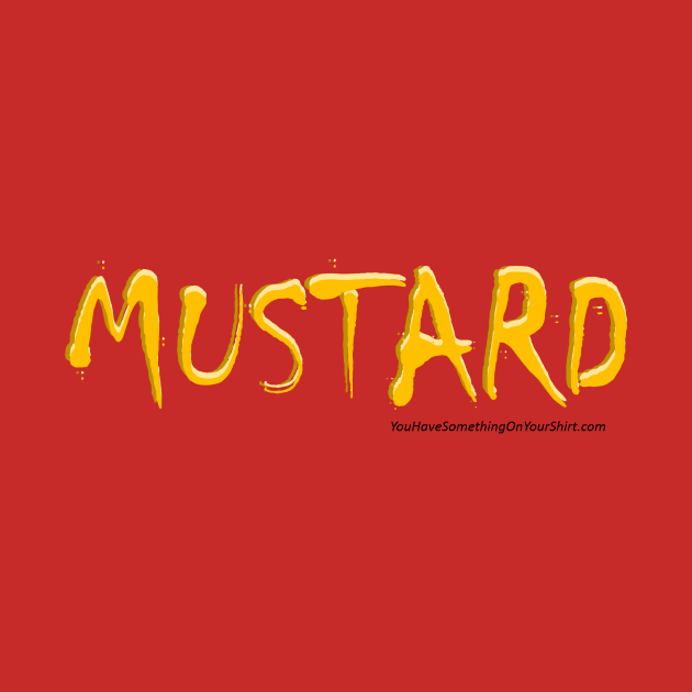 MUSTARD (YouHaveSomethingOnYourShirt.com) by TshirtWhatever