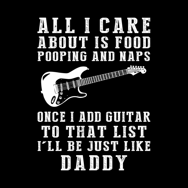 Daddy's Melody: Food, Pooping, Naps, and Guitar! Just Like Daddy Tee - Fun Gift! by MKGift