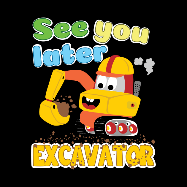 'See You Later Excavator' Awesome Truck Gift by ourwackyhome