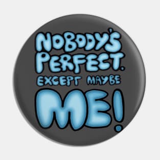 Nobody's Perfect - except maybe me!! Pin