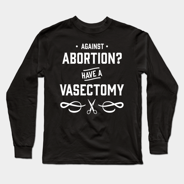 against abortion have a vasectomy shirt