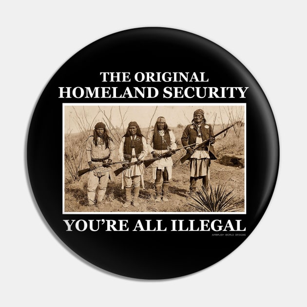 Original Homeland Security You're All Illegal Pin by Airbrush World