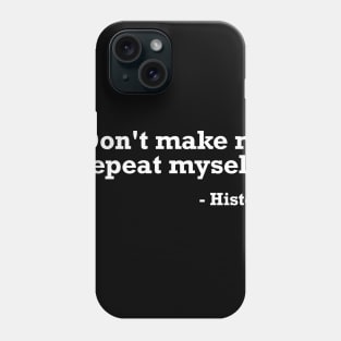 Don't make me repeat myself - history t-shirt Phone Case