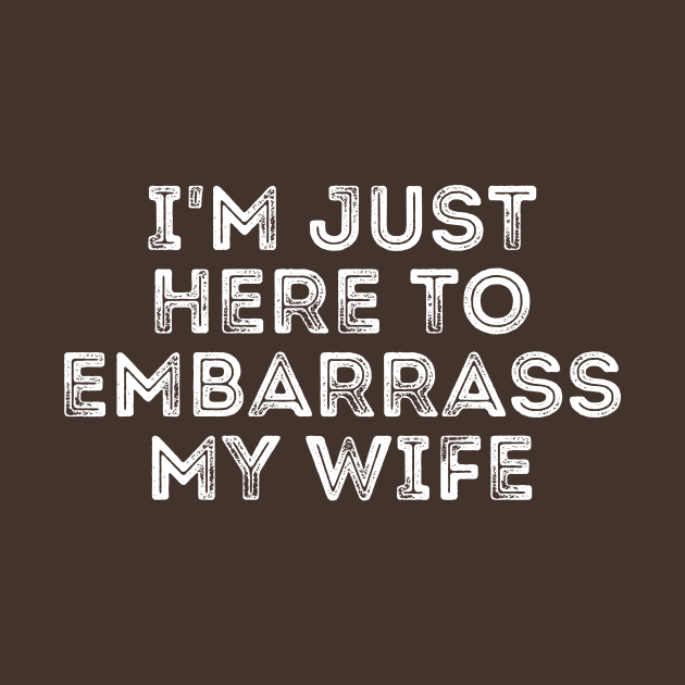 I'm Just Here To Embarrass My Wife by BandaraxStore