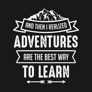 Cool And then I Realized Adventures Are The Best Way to Learn Design , Great Adventure T-Shirt