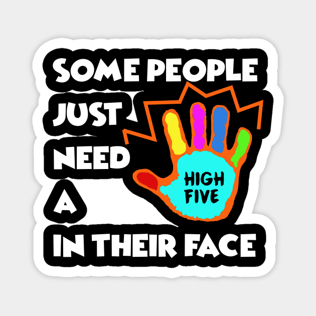 Some People just need a High Five in their Face - Sarcasm Pun Funny Magnet by MADesigns