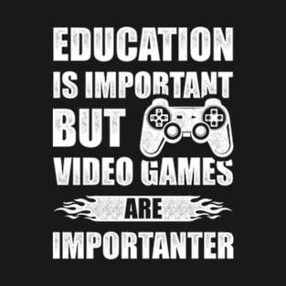 Education Is Important But Video Games Are Importanter T-Shirt