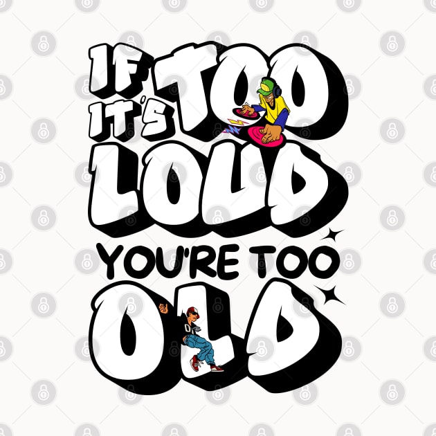 If It's Too Loud You're Too Old by Owlora Studios