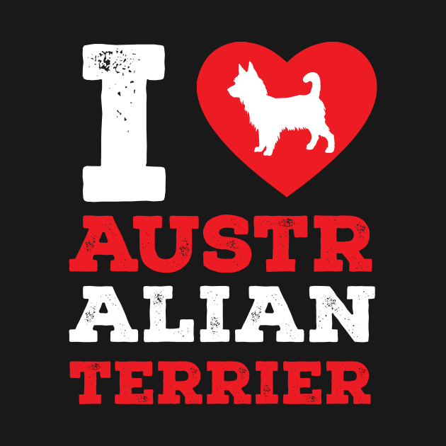 I Love Australian Terrier Pet Lover Gift by GrafiqueDynasty