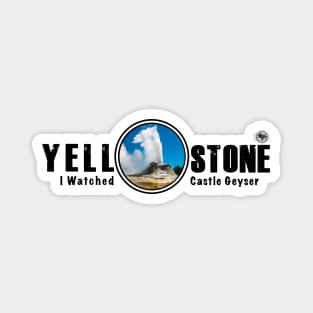 I Watched Castle Geyser, Yellowstone National Park Magnet