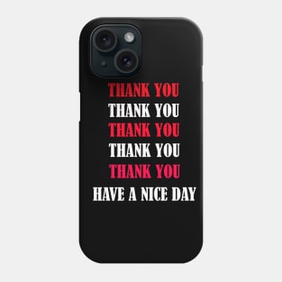 Thank You Thank You Have A Nice Day Phone Case