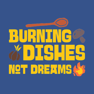 BURNING DISHES NOT DREAMS Baking T-Shirt