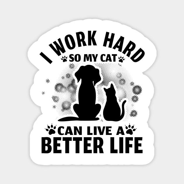 I Work Hard So My Cat Can Live A Better Life Magnet by EDSERVICES