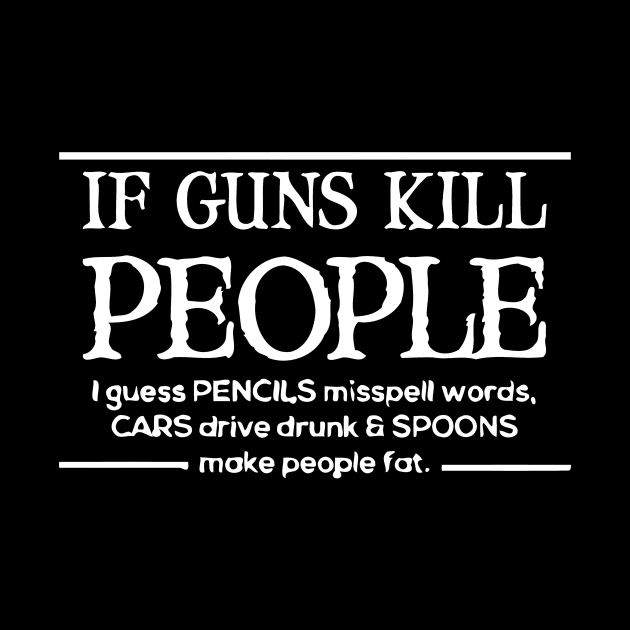 If Guns Kill People I Guess Pencils Misspell Words, Cars Drive Drunk Make People Fat by Miya009