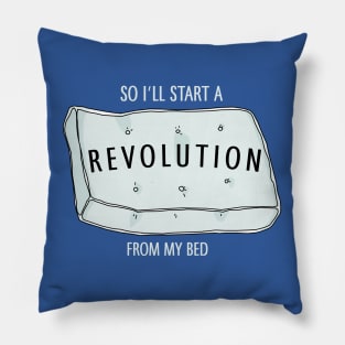 So I'll start a revolution from my bed Pillow