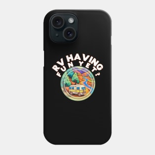 RV Having Fun Yet? Camping Outdoors Nature Lover Phone Case