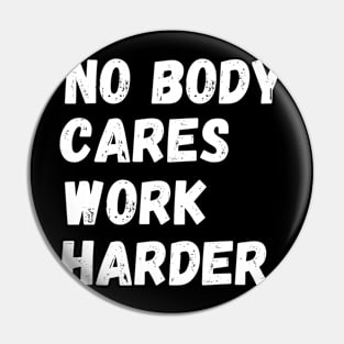 No Body Cares Work Harder Pin