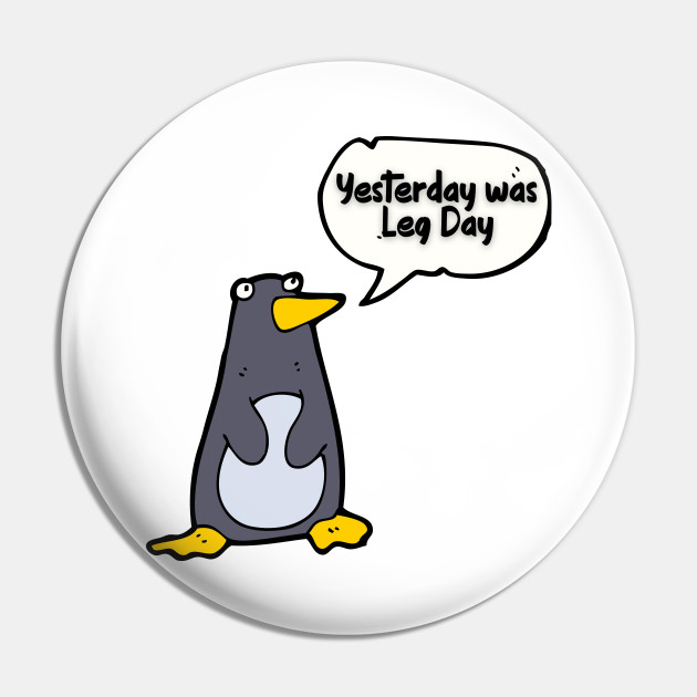 Yesterday was Leg Day Funny Penguin meme - Penguin - Pin | TeePublic Yesterday was Leg Day Funny Penguin meme - Penguin - Pin | TeePublic