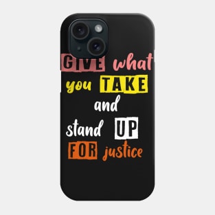 give what you take and stand up for justice Phone Case