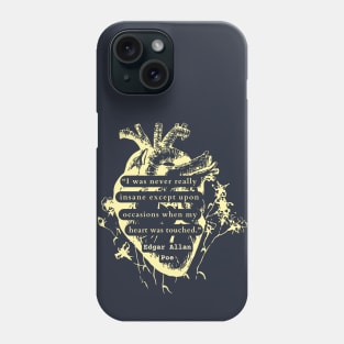 Edgar Allan Poe quote: “I was never really insane except upon occasions when my heart was touched.” Phone Case